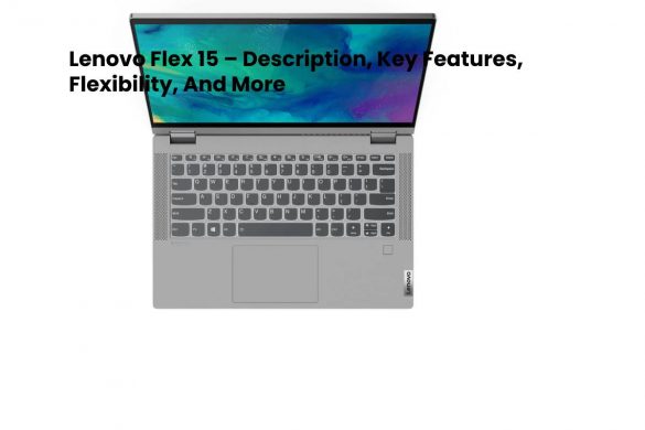 Lenovo Flex 15 – Description, Key Features, Flexibility, And More
